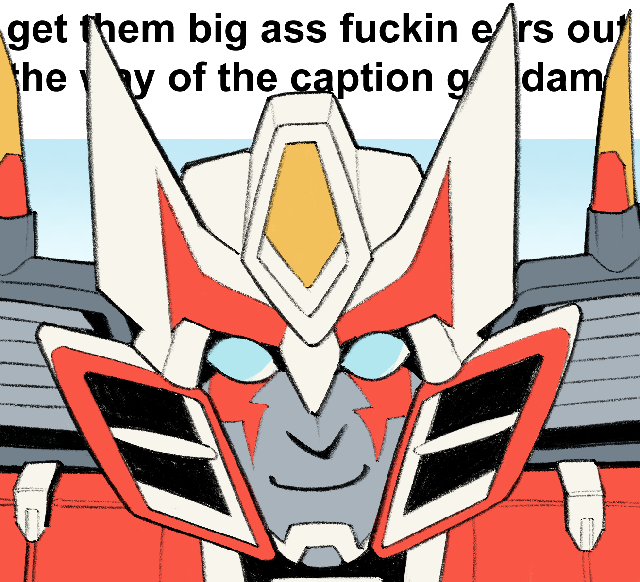 Drift's big 'ears' partially obscuring a caption reading 'get them big fuckin ears out the way of the caption goddamn'.