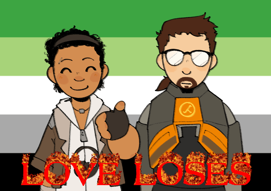 Alyx Vance and Gordon Freeman standing in front of the aromantic flag. Alyx gives a thumbs up while Gordon stares blankly. At the bottom of the image, flaming text reads:
Love loses.