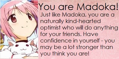 You are Madoka! Just like Madoka, you are a naturally kind-hearted optimist who will do anything for your friends. Have confidence in yourself - you may be a lot stronger than you think you are!