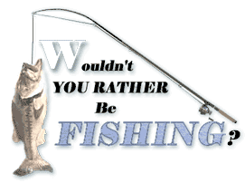 Wouldn't you rather be fishing?